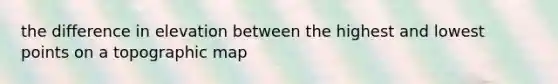 the difference in elevation between the highest and lowest points on a topographic map