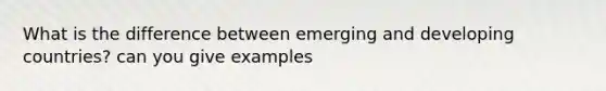 What is the difference between emerging and developing countries? can you give examples