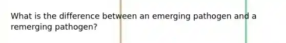 What is the difference between an emerging pathogen and a remerging pathogen?