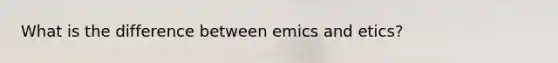 What is the difference between emics and etics?