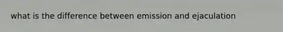 what is the difference between emission and ejaculation