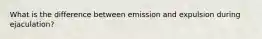 What is the difference between emission and expulsion during ejaculation?