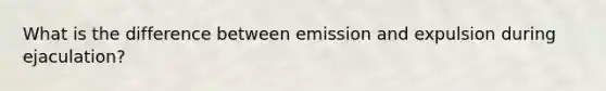 What is the difference between emission and expulsion during ejaculation?