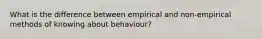 What is the difference between empirical and non-empirical methods of knowing about behaviour?