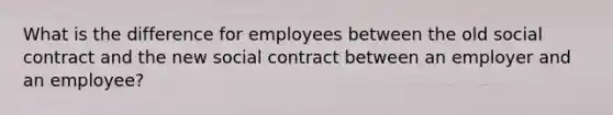 What is the difference for employees between the old social contract and the new social contract between an employer and an employee?