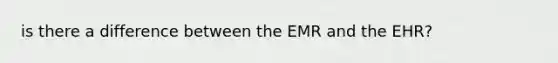 is there a difference between the EMR and the EHR?