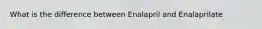 What is the difference between Enalapril and Enalaprilate