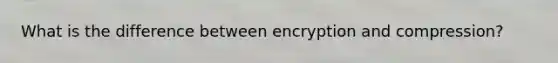 What is the difference between encryption and compression?