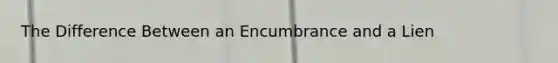 The Difference Between an Encumbrance and a Lien