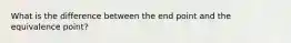 What is the difference between the end point and the equivalence point?