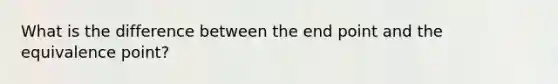 What is the difference between the end point and the equivalence point?