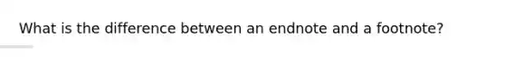 What is the difference between an endnote and a footnote?