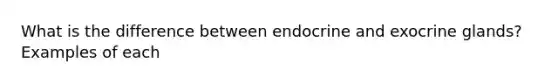 What is the difference between endocrine and exocrine glands? Examples of each