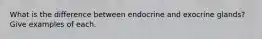 What is the difference between endocrine and exocrine glands? Give examples of each.