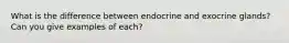 What is the difference between endocrine and exocrine glands? Can you give examples of each?