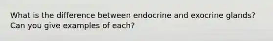 What is the difference between endocrine and exocrine glands? Can you give examples of each?