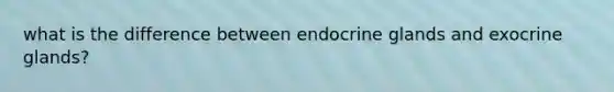 what is the difference between endocrine glands and exocrine glands?