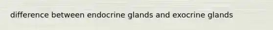 difference between endocrine glands and exocrine glands