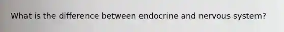 What is the difference between endocrine and nervous system?