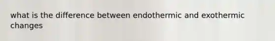 what is the difference between endothermic and exothermic changes