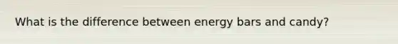 What is the difference between energy bars and candy?
