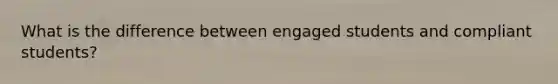 What is the difference between engaged students and compliant students?