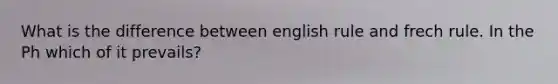 What is the difference between english rule and frech rule. In the Ph which of it prevails?