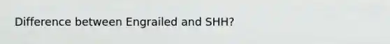 Difference between Engrailed and SHH?