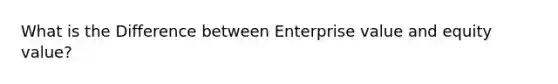 What is the Difference between Enterprise value and equity value?