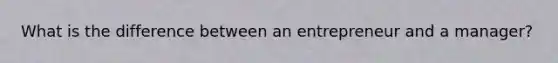 What is the difference between an entrepreneur and a manager?