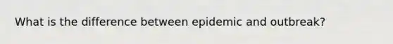 What is the difference between epidemic and outbreak?