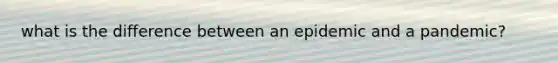 what is the difference between an epidemic and a pandemic?