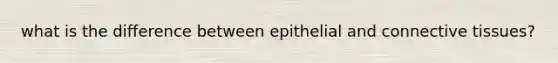 what is the difference between epithelial and <a href='https://www.questionai.com/knowledge/kYDr0DHyc8-connective-tissue' class='anchor-knowledge'>connective tissue</a>s?