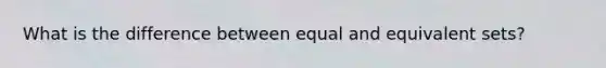 What is the difference between equal and equivalent sets?