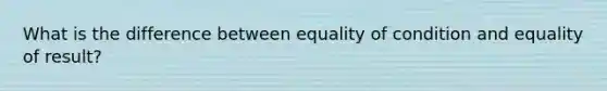 What is the difference between equality of condition and equality of result?