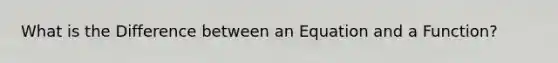 What is the Difference between an Equation and a Function?