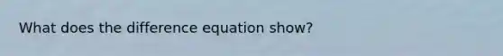 What does the difference equation show?