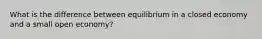 What is the difference between equilibrium in a closed economy and a small open economy?