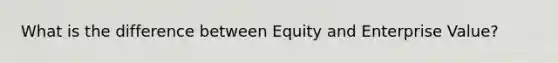 What is the difference between Equity and Enterprise Value?