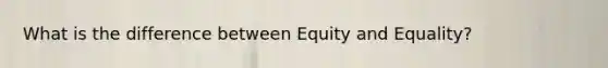 What is the difference between Equity and Equality?