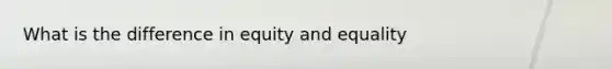 What is the difference in equity and equality