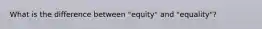 What is the difference between "equity" and "equality"?