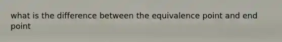 what is the difference between the equivalence point and end point