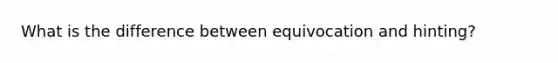 What is the difference between equivocation and hinting?