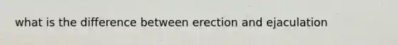 what is the difference between erection and ejaculation