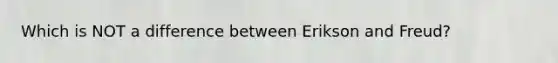 Which is NOT a difference between Erikson and Freud?