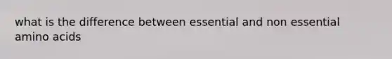 what is the difference between essential and non essential amino acids