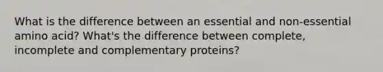 What is the difference between an essential and non-essential amino acid? What's the difference between complete, incomplete and complementary proteins?