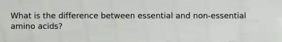 What is the difference between essential and non-essential <a href='https://www.questionai.com/knowledge/k9gb720LCl-amino-acids' class='anchor-knowledge'>amino acids</a>?