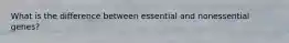 What is the difference between essential and nonessential genes?